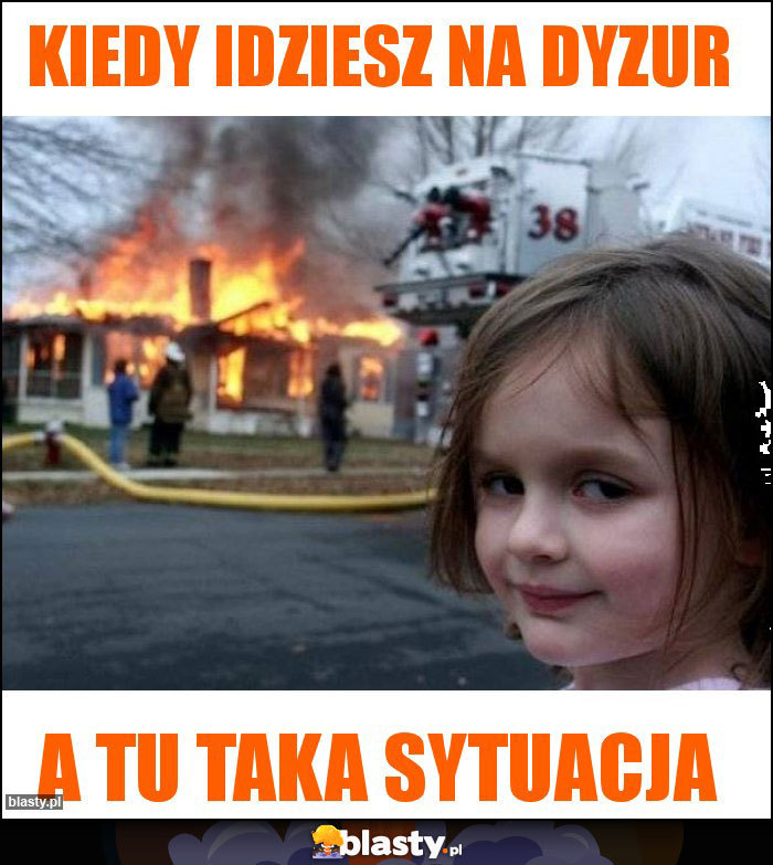 KIEDY IDZIESZ NA DYZUR