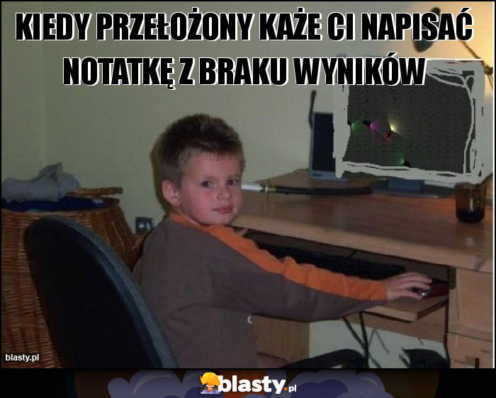 Kiedy przełożony każe Ci napisać notatkę z braku wyników