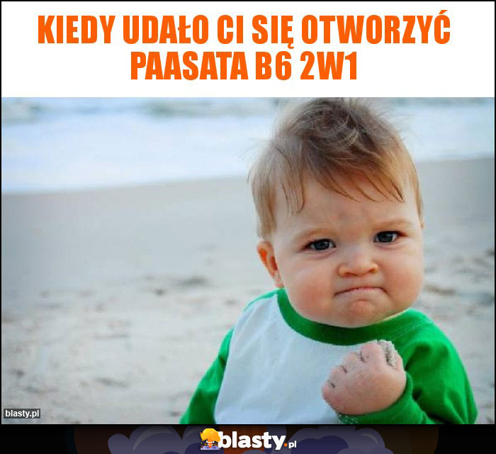 Kiedy udało Ci się otworzyć paasata b6 2w1