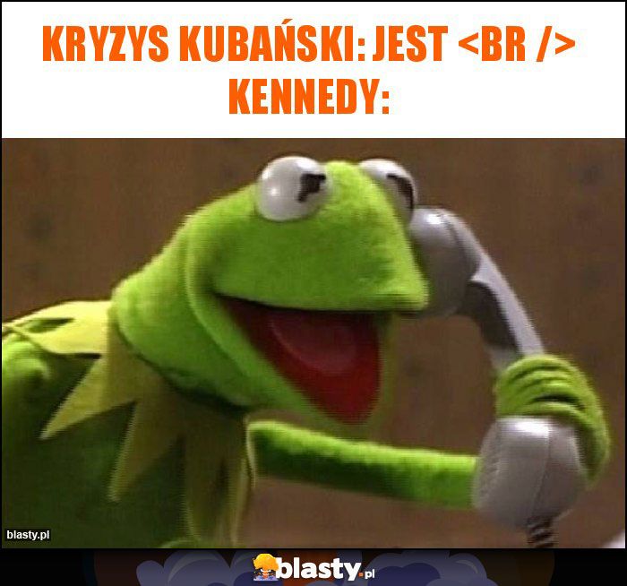 Kryzys kubański: jest 
 Kennedy: