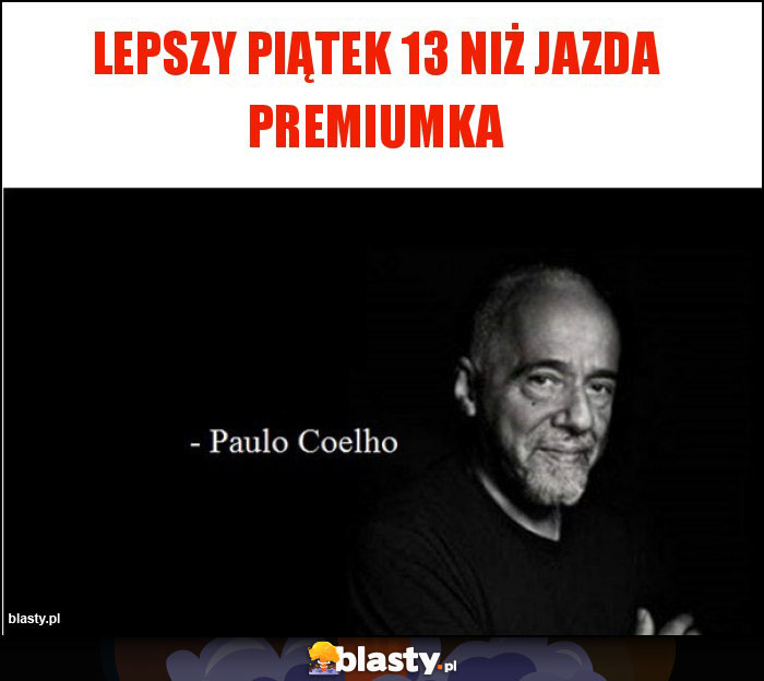 Lepszy Piątek 13 niż jazda Premiumka