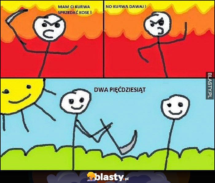 Mam Ci sprzedać kosę, dawaj dwa pięćdziesiąt cena kosy