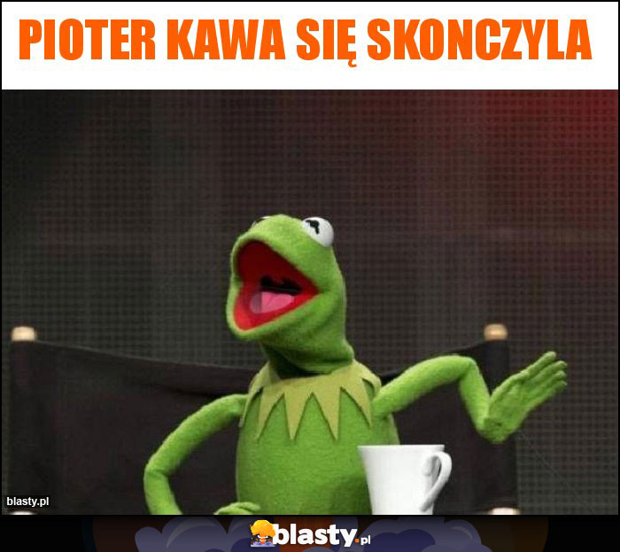 Pioter kawa się skonczyla