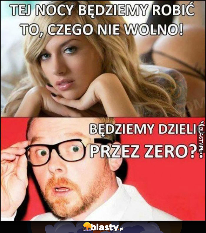 Tej nocy będziemy robić to, czego nie wolno! Będziemy dzielić przez zero?