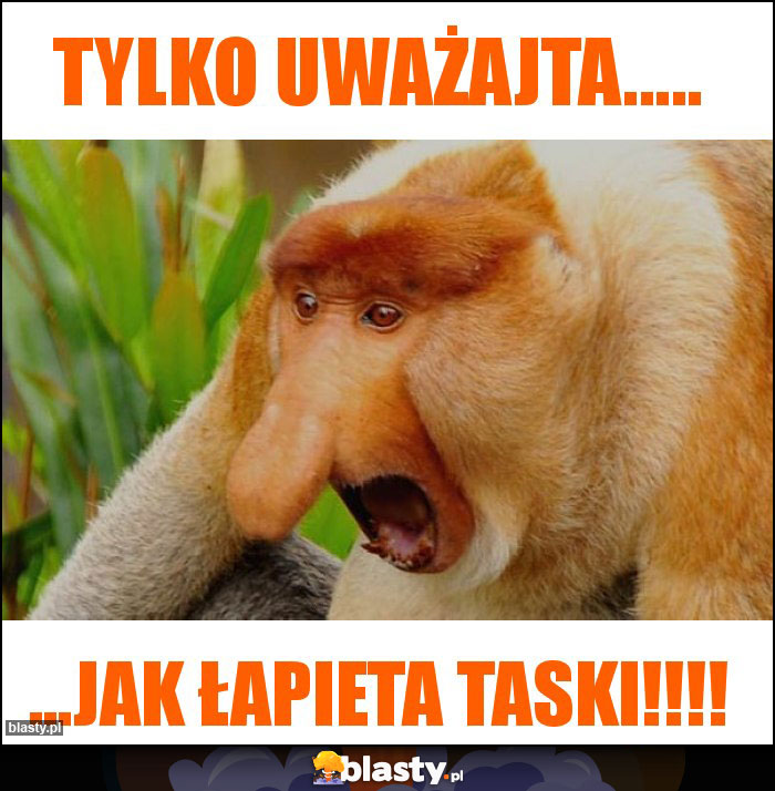 Tylko uważajta.....