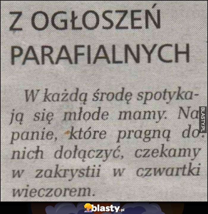 Z ogłoszeń parafialnych: w każdą środę spotykają się młode mamy, na panie które chcą do nich dołączyć czekamy w zakrystii w czwartki wieczorem