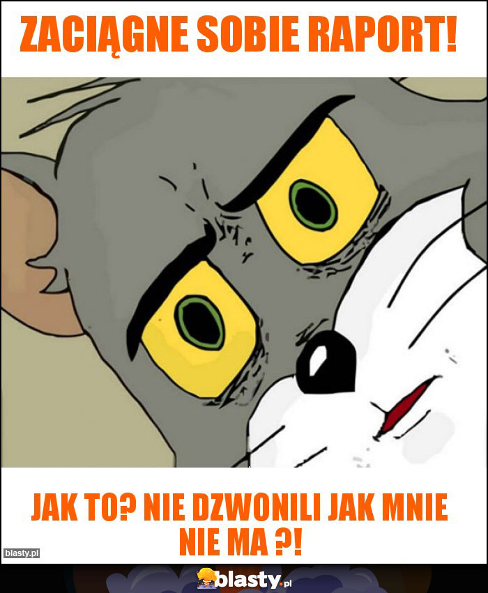 Zaciągne sobie raport!