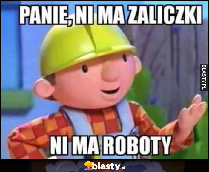 Bob Budowniczy, Panie, nie ma zaliczki, nie ma roboty