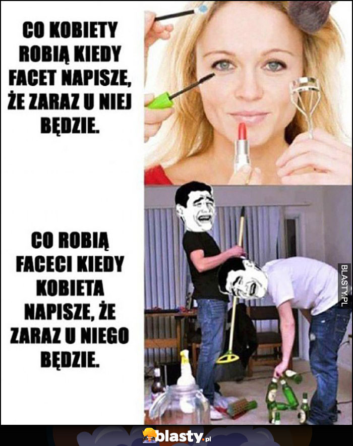 Co kobiety robią kiedy facet napisze, że zaraz u niej będzie makeup makijaż vs co robią faceci kiedy kobieta napisze, że zaraz u niego będzie sprzątają