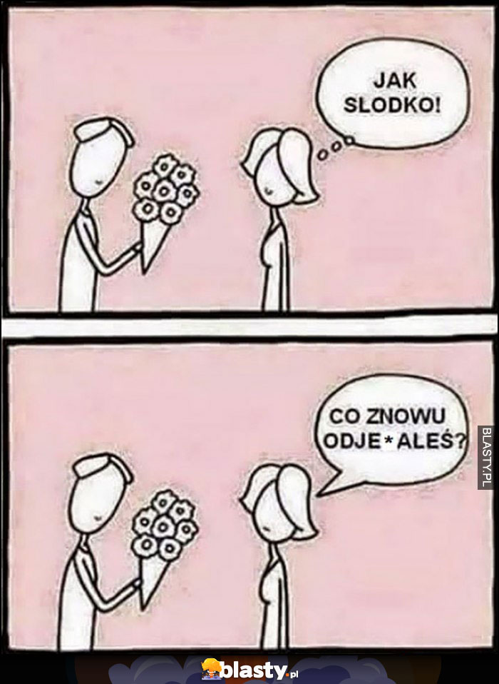 Facet daje lasce kwiaty, jak słodko, co znowu odwaliłeś?