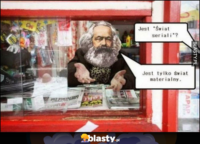 Karol Marks w kiosku, jest świat seriali? Jest tylko świat materialny