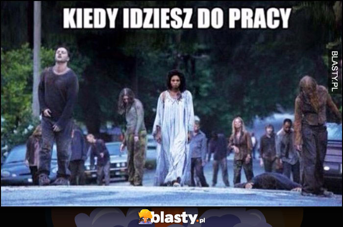 Kiedy idziesz do pracy marsz zombie żywych trupów