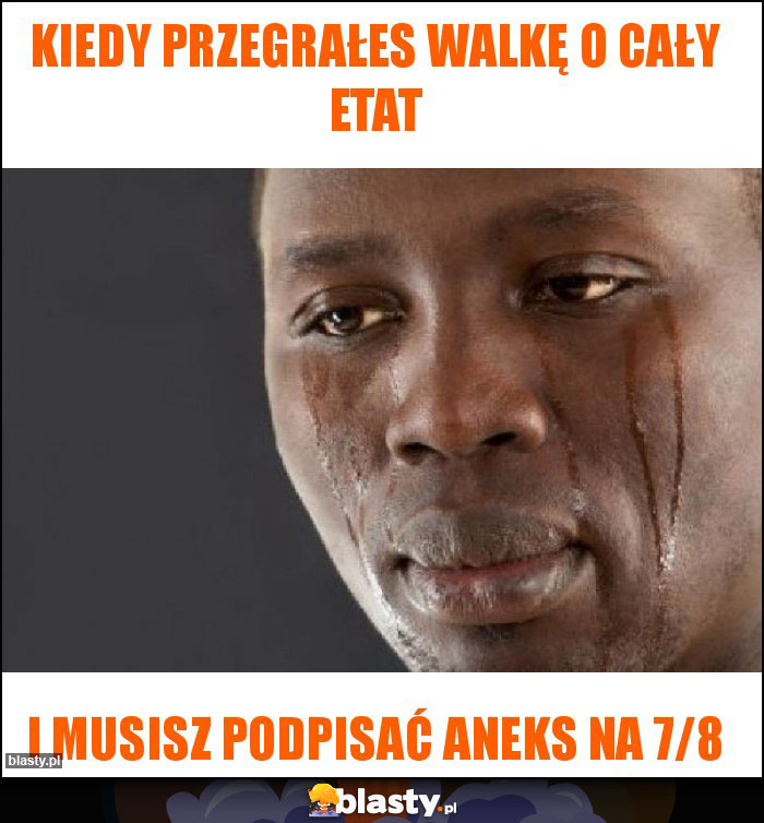 Kiedy przegrałes walkę o cały etat