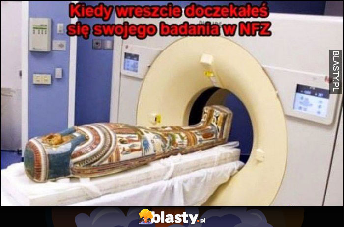 Kiedy wreszcie doczekałeś się swojego badania w NFZ trumna faraona