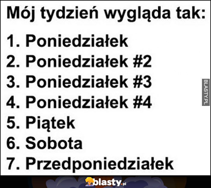 Mój tydzień wygląda tak: poniedziałek 4 razy, piątek, sobota, przedponiedziałek