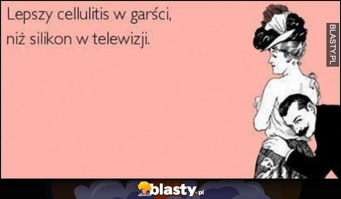 Lepszy cellulitis w garści niż silikon w telewizji