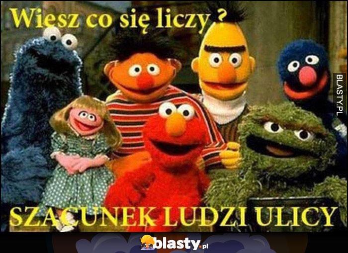 Wiesz co się liczy? Szacunek ludzi ulicy -  Ulica Sezamkowa