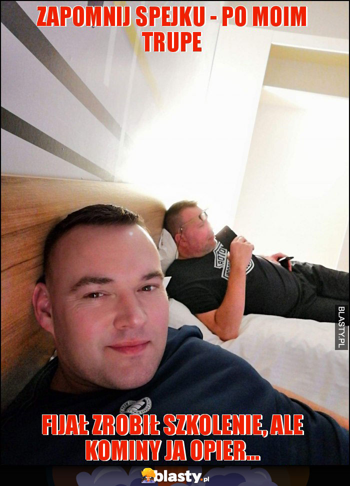 zapomnij spejku - po moim trupe