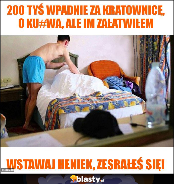 200 Tyś wpadnie za kratownicę, o ku#wa, ale im załatwiłem