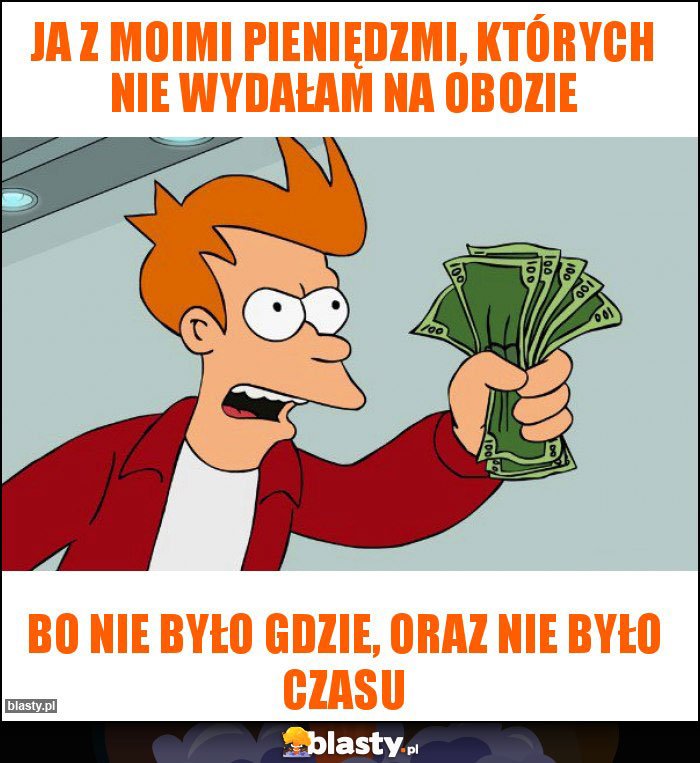 Ja z moimi pieniędzmi, których nie wydałam na obozie