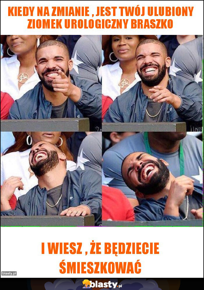 Kiedy na zmianie , jest Twój ulubiony ziomek urologiczny BRASZKO