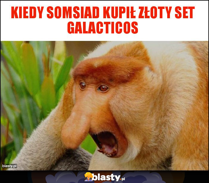 Kiedy somsiad kupił złoty set galacticos