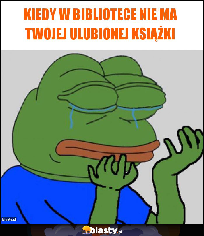KIEDY W BIBLIOTECE NIE MA TWOJEJ ULUBIONEJ KSIĄŻKI