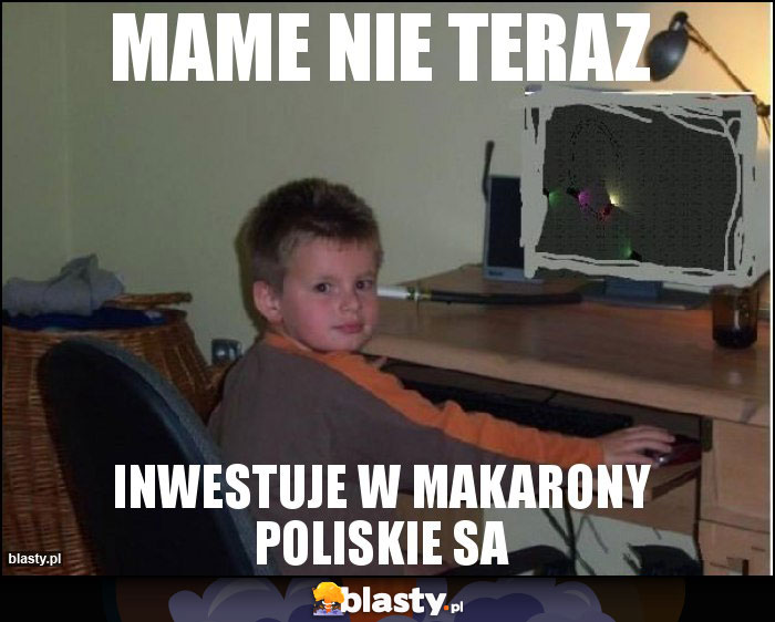 Mame nie teraz