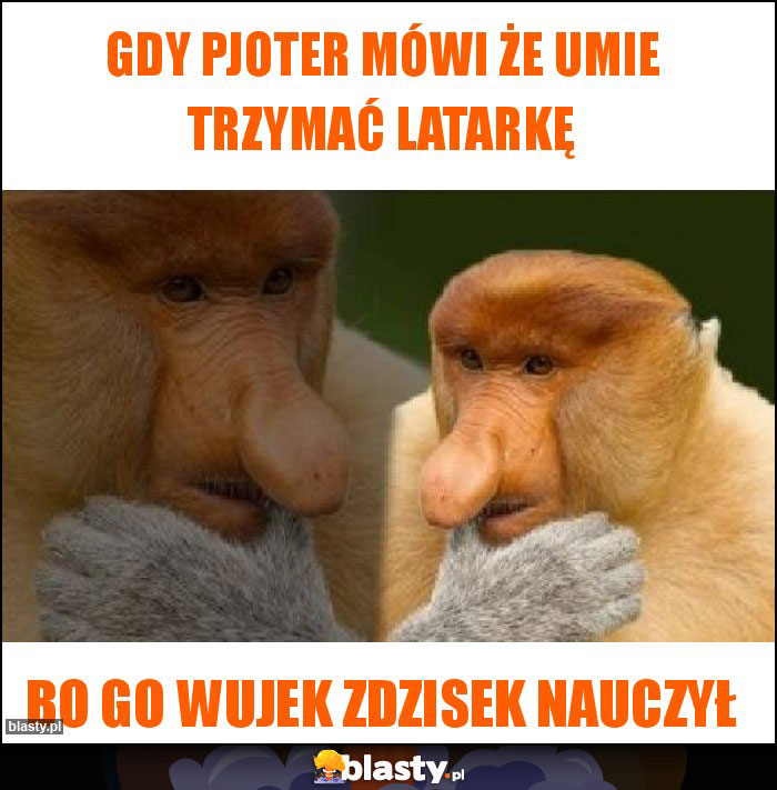 Gdy pjoter mówi że umie trzymać latarkę