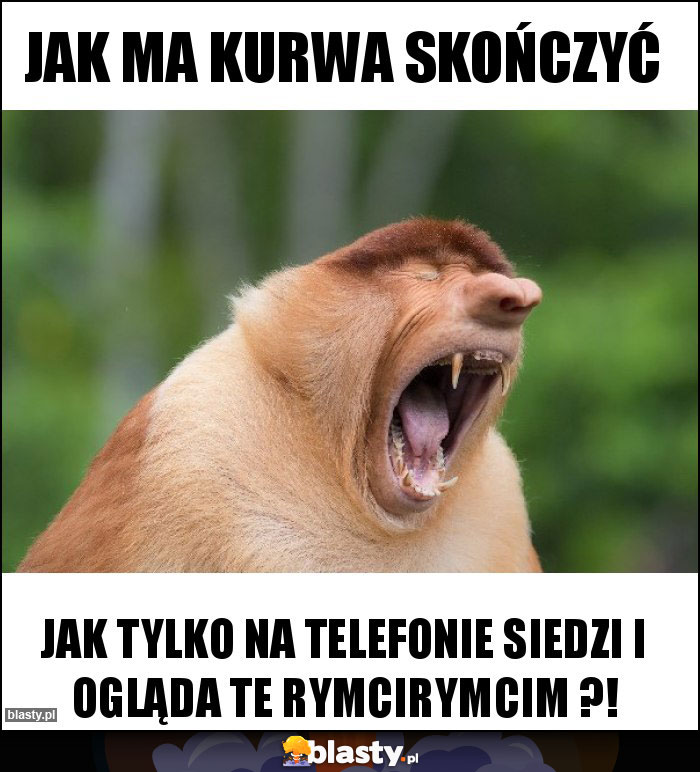 Jak ma kurwa skończyć