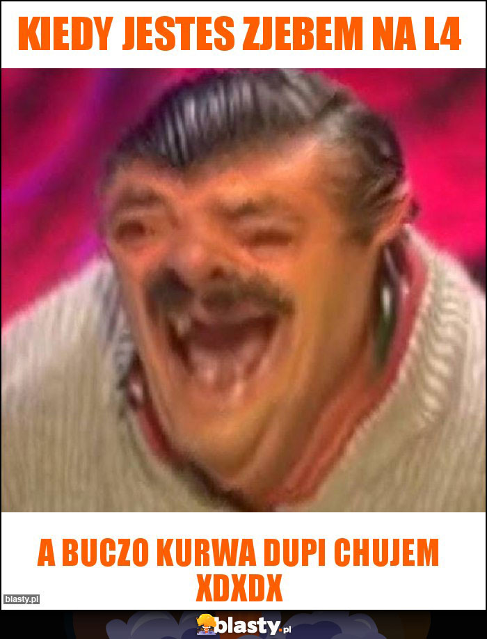 Kiedy jestes zjebem na l4