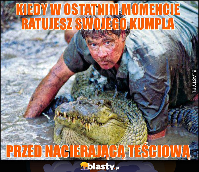 kiedy w ostatnim momencie ratujesz swojego kumpla