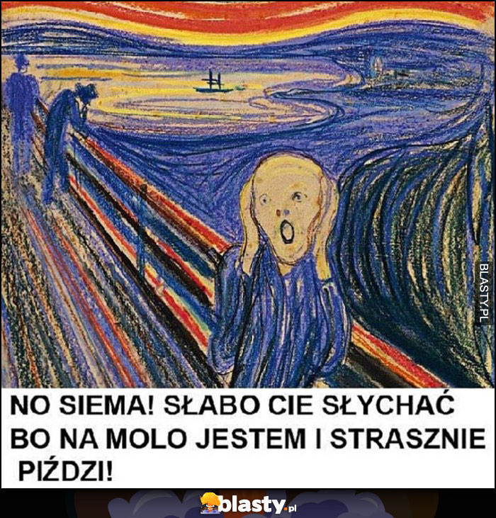 No siema! Słabo Cię słychać, bo na molo jestem i strasznie wieje obraz Krzyk Munch