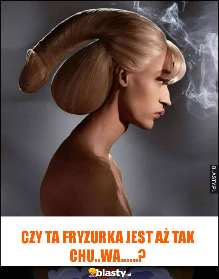 CZY TA FRYZURKA JEST AŻ TAK CHU..WA......?