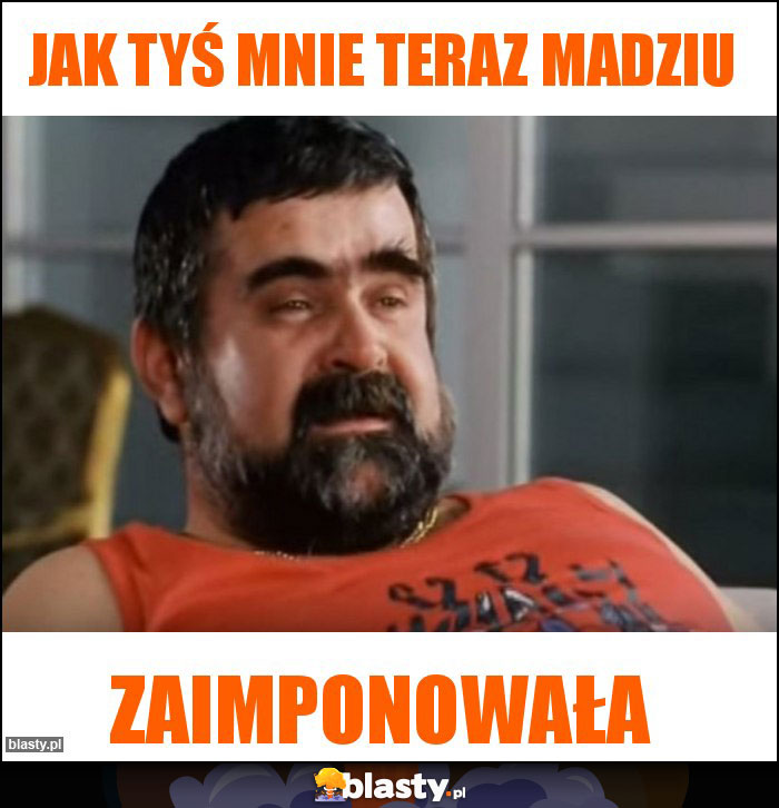 Jak tyś mnie teraz Madziu