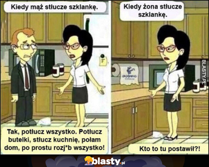 Kiedy mąż stłucze szklankę vs kiedy żona stłucze szklankę kto to tu postawił?