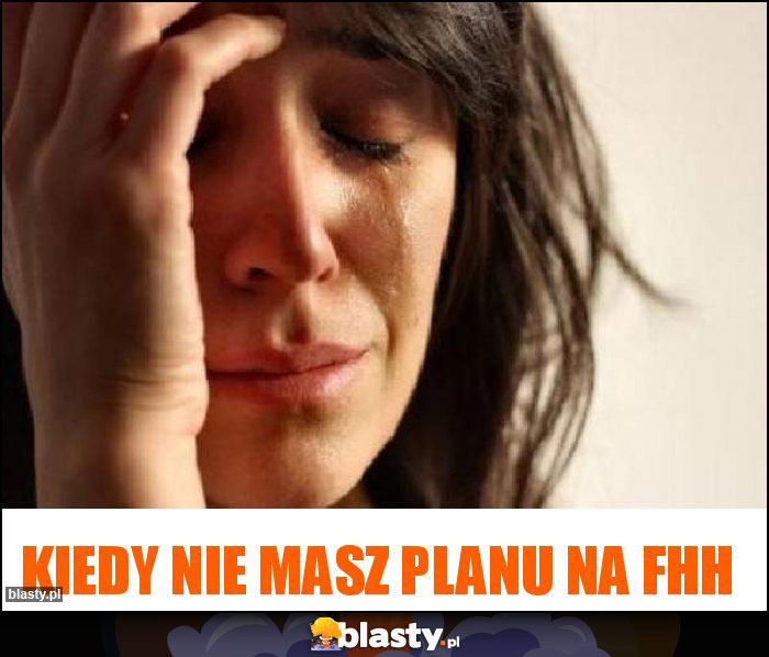 Kiedy nie masz planu na FHH