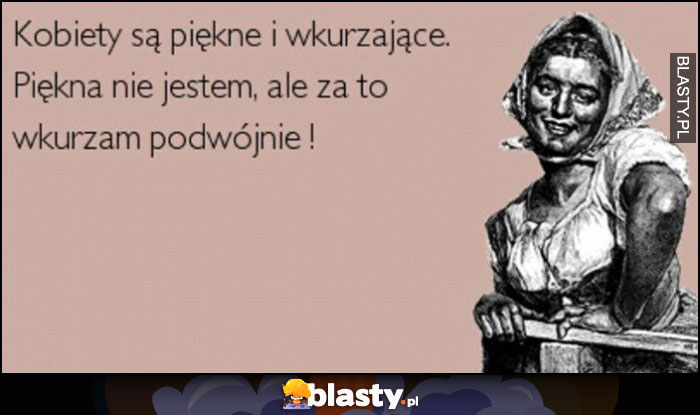 Kobiety są piękne i wkurzające, piękna nie jestem ale za to wkurzam podwójnie