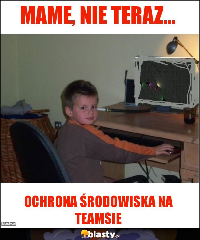 Mame, nie teraz...