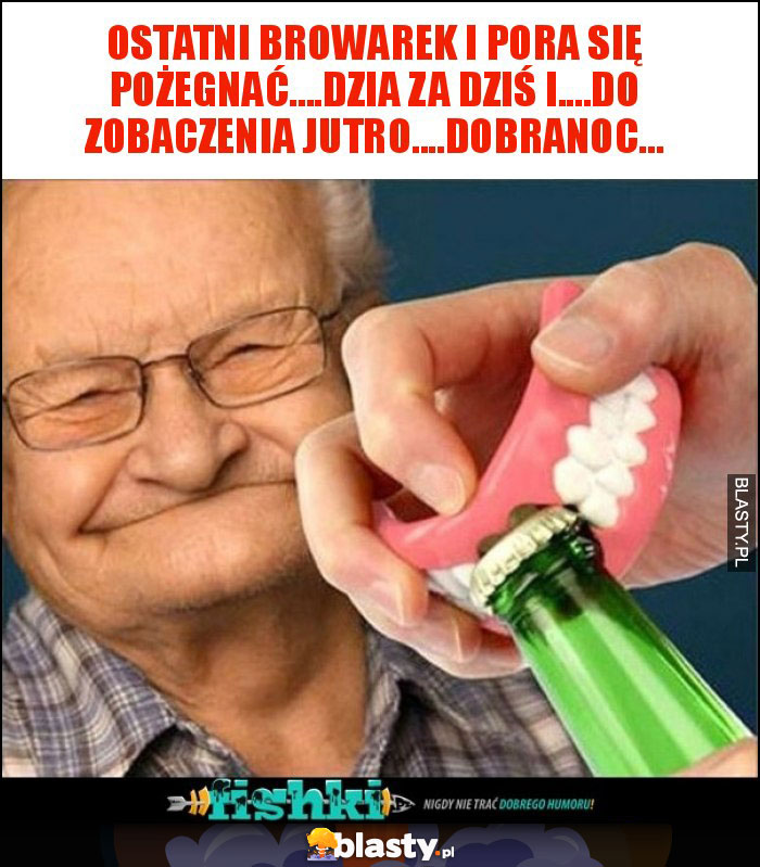 ostatni browarek i pora się pożegnać....dzia za dziś i....do zobaczenia jutro....Dobranoc...