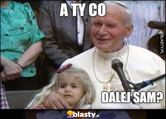 Papież Jan Paweł II z dziewczynką, a Ty co dalej sam?