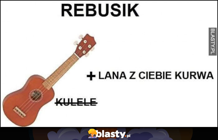 Rebusik ukulele ulana z Ciebie kurna rebus