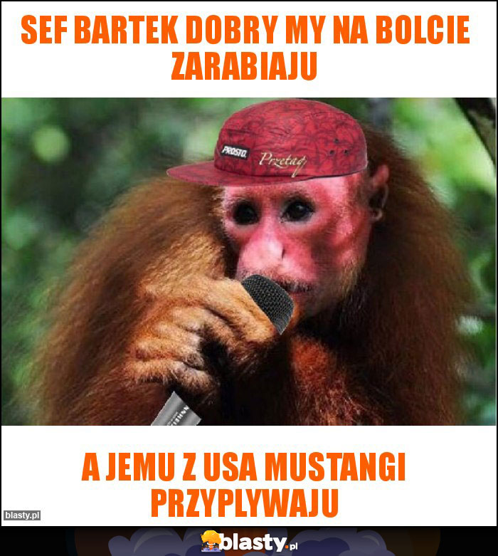 Sef bartek dobry my na bolcie zarabiaju