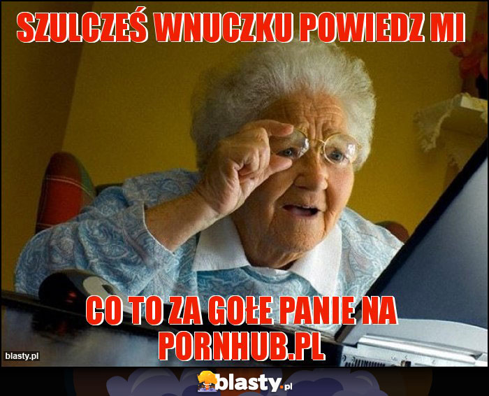 szulcześ wnuczku powiedz mi