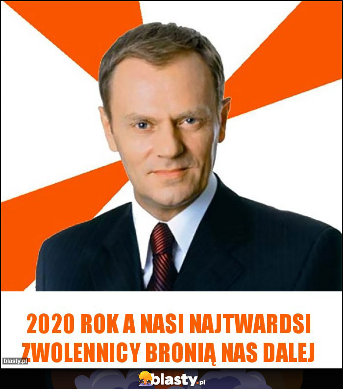 2020 rok a nasi najtwardsi zwolennicy bronią nas dalej