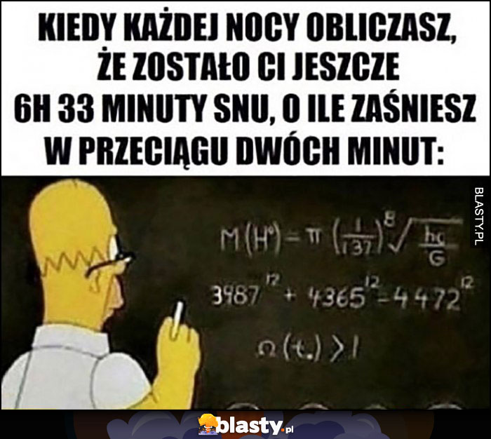 Homer Simpson kiedy każdej nocy obliczasz, że zostało Ci jeszcze 6h 33 minuty snu o ile zaśniesz w przeciągu dwóch minut