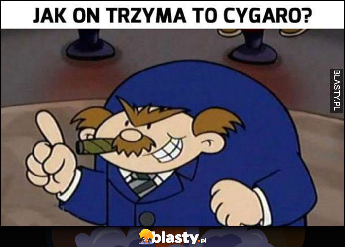 Jak on trzyma to cygaro postać z kreskówki