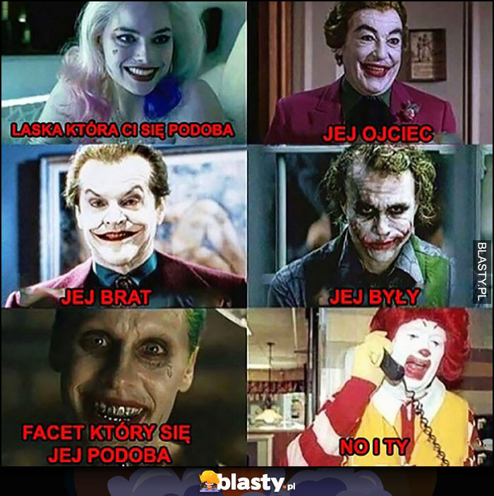 Joker, laska która Ci się podoba, jej brat, ojciec, były, facet, no i Ty Ronald McDonald