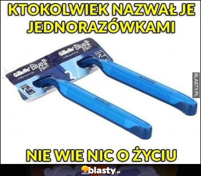 Ktokolwiek nazwał je jednorazówkami niz nie wie o życiu golarki maszynki do golenia