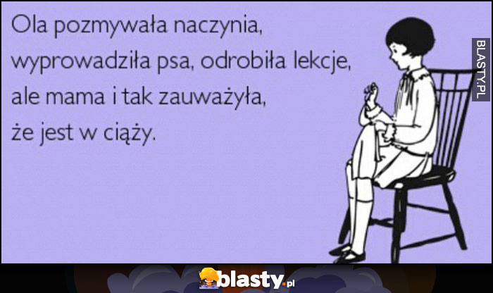 Ola pozmywała naczynia, wyprowadziła psa, odrobiła lekcje, ale mama i tak zauważyła, że jest w ciąży